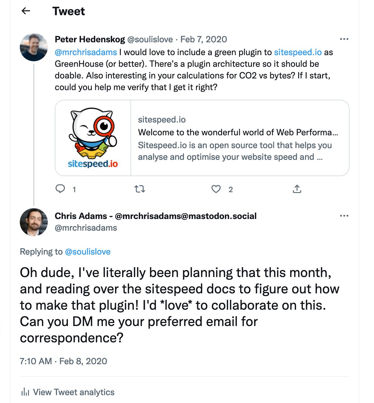 Screen shot showing the following exchange:  Peter asking on twitter: @mrchrisadams I would love to include a green plugin to http://sitespeed.io as GreenHouse (or better). There’s a plugin architecture so it should be doable. Also interesting in your calculations for CO2 vs bytes? If I start, could you help me verify that I get it right?  Chris, replying on twitter: Oh dude, I've literally been planning that this month, and reading over the sitespeed docs to figure out how to make that plugin! I'd love to collaborate on this. Can you DM me your preferred email for correspondence?